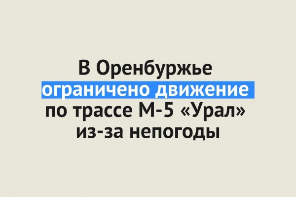 
В Оренбургской области ограничено движение по федеральной трассе М-5 &laquo;Урал&raquo; из-за непогоды		